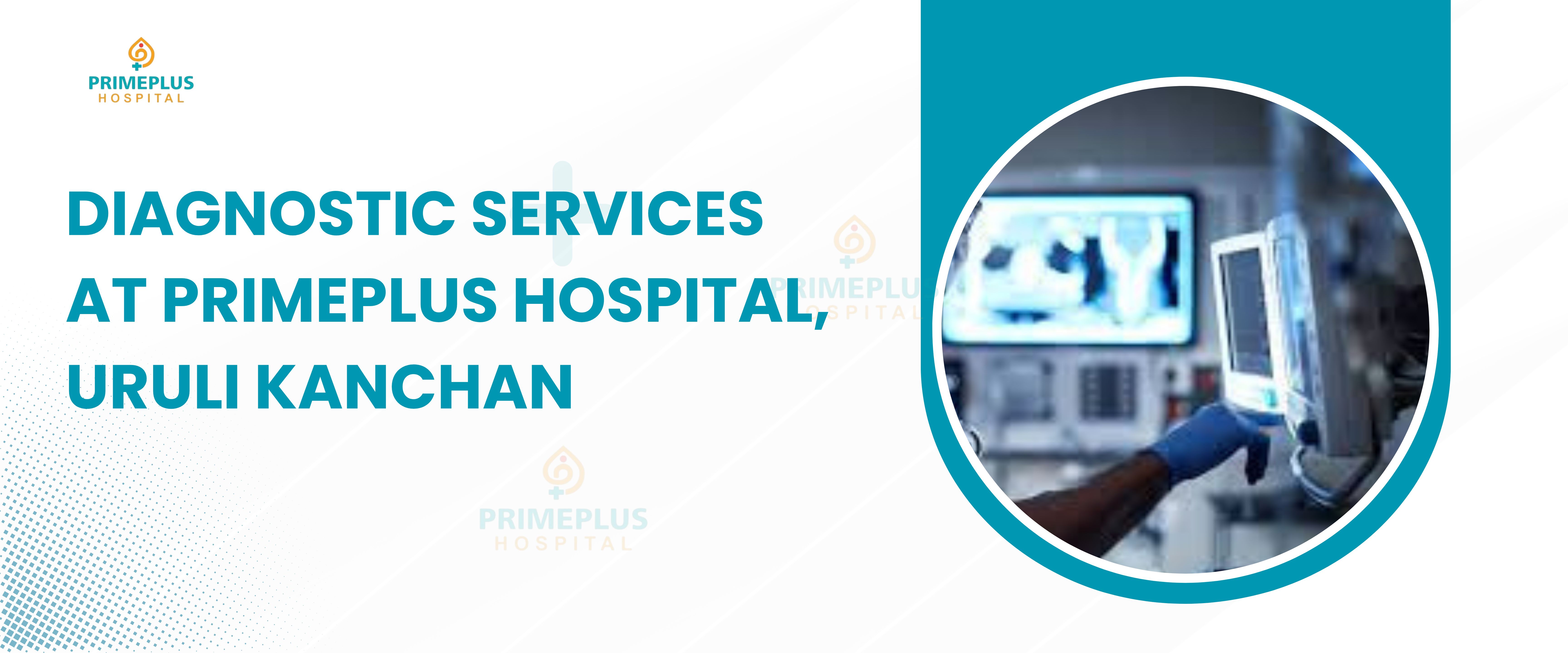 Best Diagnostic Services Primeplus Hospital in Uruli Kanchan  Primeplus hospital in uruli kanchan